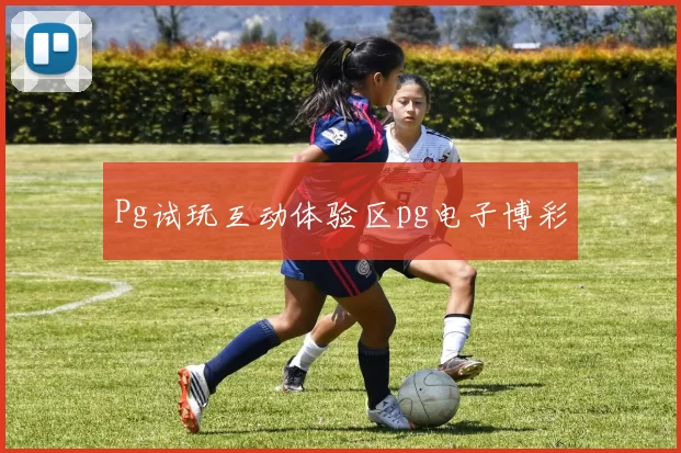 Pg试玩互动体验区pg电子博彩