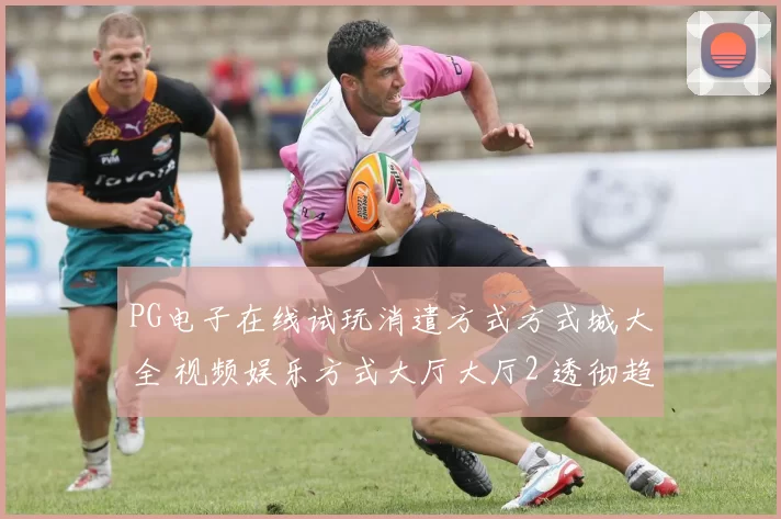 PG电子在线试玩消遣方式方式城大全 视频娱乐方式大厅大厅2 透彻趋势变化分析报告