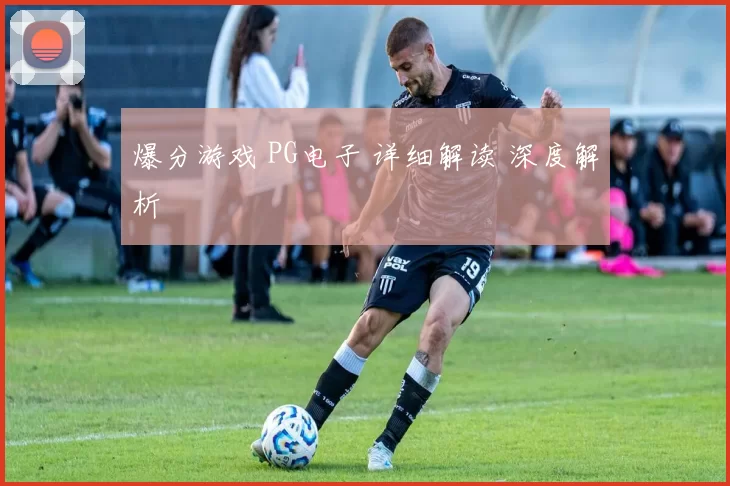 爆分游戏 PG电子 详细解读 深度解析