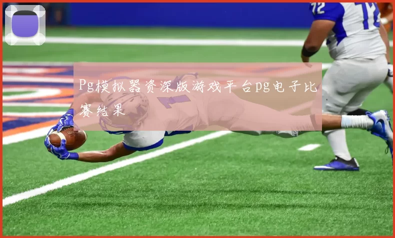 Pg模拟器资深版游戏平台pg电子比赛结果