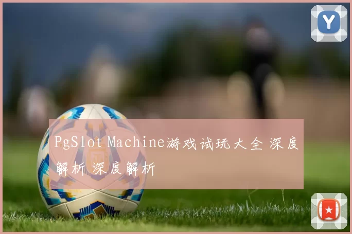 PgSlot Machine游戏试玩大全 深度解析 深度解析